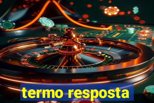 termo resposta